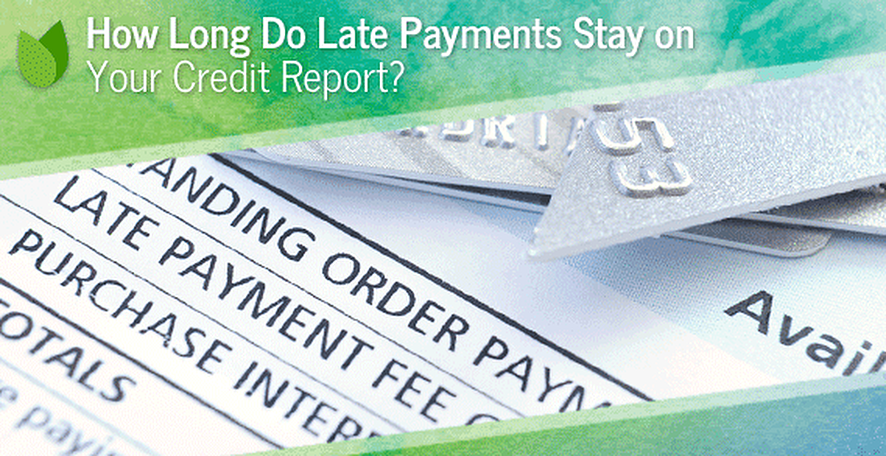 âHow Long Do Late Payments Stay on Your Credit Report?â?