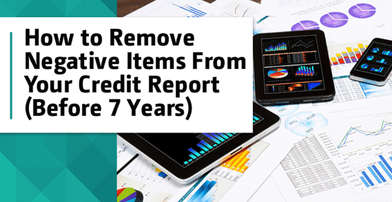 âHow to Remove Negative Items from Your Credit Reportâ? (Before 7 Years)