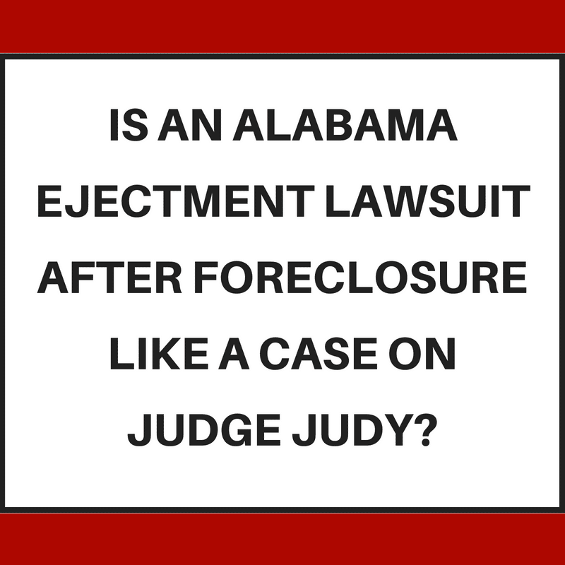 Alabama ejectment lawsuit after foreclosure similar to being on Judge Judy