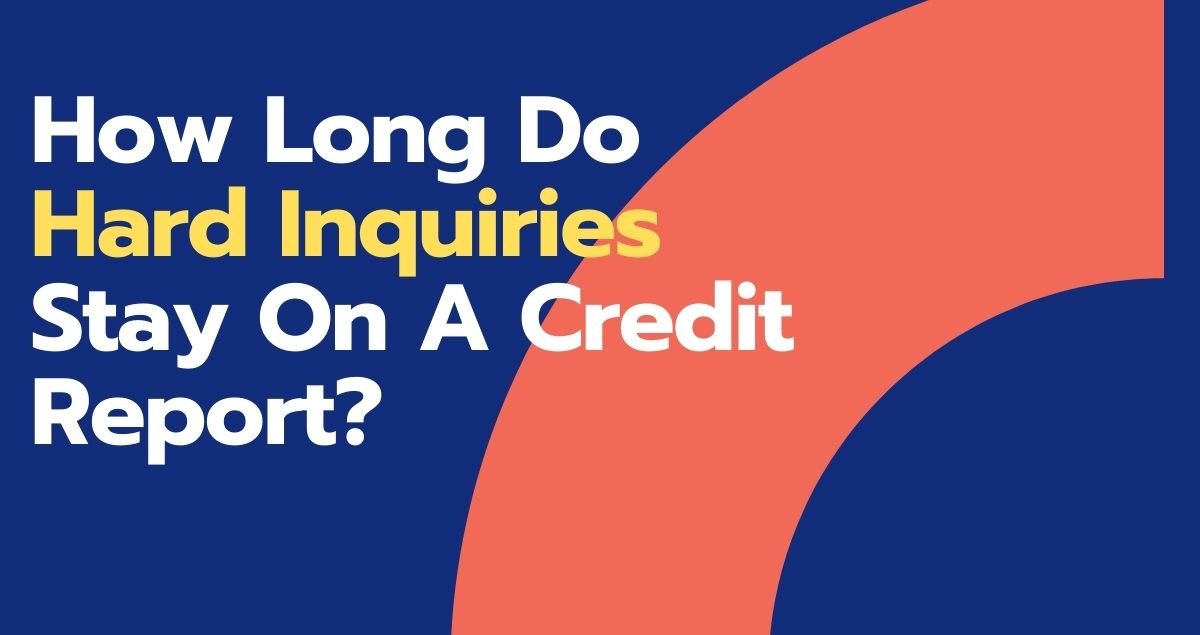 How long do hard inquiries stay on a credit report?