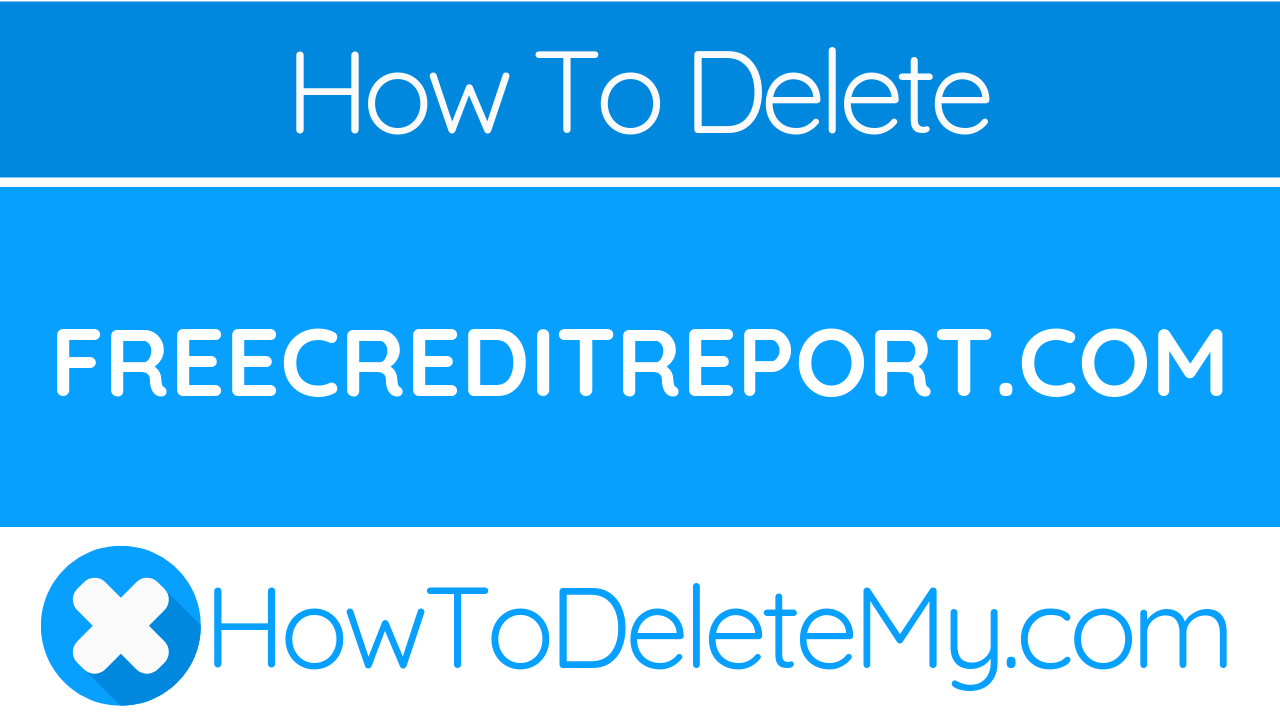 How to Delete or Cancel FreeCreditReport.com