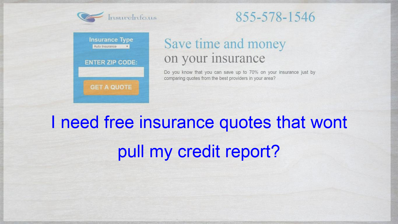 I need free insurance quotes that wont pull my credit ...