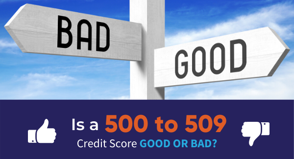 Is A 500 to 509 Credit Score Bad? Or Good? (2020)