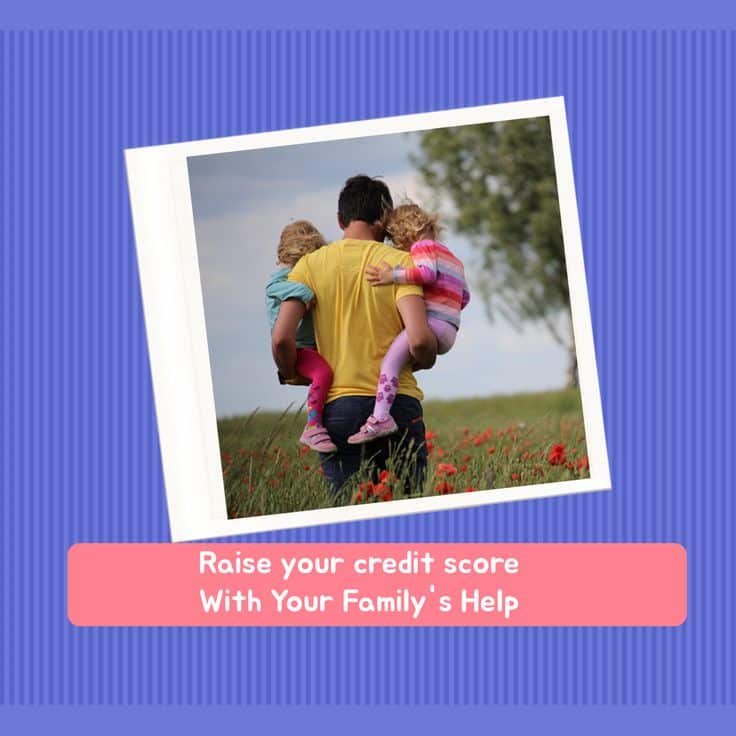 Your Family Can Help You Raise Your Credit Score